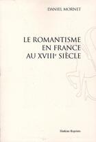 Couverture du livre « Le Romantisme en France au XVIII siècle » de Daniel Mornet aux éditions Slatkine Reprints