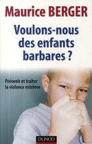 Couverture du livre « Voulons-nous des enfants barbares ? prévenir et traiter la violence extrême » de Maurice Berger aux éditions Dunod