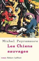 Couverture du livre « Les chiens sauvages » de Michel Peyramaure aux éditions Robert Laffont