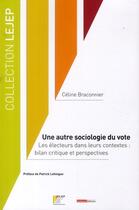 Couverture du livre « Une autre sociologie du vote ; les électeurs dans leurs contextes : bilan critique et perspectives » de Celine Braconnier aux éditions Lejep