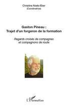 Couverture du livre « Gaston Pineau : trajet d'un forgeron de la formation ; regards croisés de compagnes et compagnons de route » de Christine Abels-Eber aux éditions L'harmattan