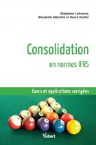 Couverture du livre « Consolidation en normes IFRS ; cours et applications corrigés » de Stephane Lefrancq et Elisabeth Albertini et Herve Kohler aux éditions Vuibert