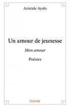 Couverture du livre « Un amour de jeunesse : mon amour » de Aristide Ayolo aux éditions Edilivre