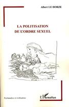 Couverture du livre « La politisation de l'ordre sexuel » de Albert Le Dorze aux éditions Editions L'harmattan