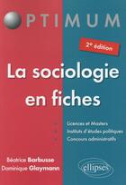 Couverture du livre « La sociologie en fiches (2e édition) » de Dominique Glaymann et Beatrice Barbusse aux éditions Ellipses