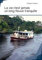 Couverture du livre « La vie n'est jamais un long fleuve tranquille » de Philippe Gaillard aux éditions Publibook