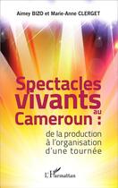 Couverture du livre « Spectacles vivants au Cameroun ; de la production à l'organisation d'une tournée » de Aimey Bizo et Marie-Anne Clerget aux éditions L'harmattan