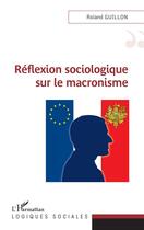 Couverture du livre « Réflexion sociologique sur le macronisme » de Roland Guillon aux éditions L'harmattan