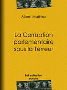 Couverture du livre « La Corruption parlementaire sous la Terreur » de Albert Mathiez aux éditions Epagine