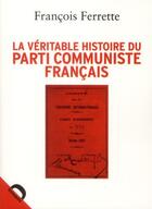 Couverture du livre « La véritable histoire du parti communiste français » de Francois Ferrette aux éditions Demopolis