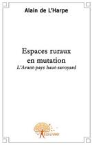 Couverture du livre « Espaces ruraux en mutation ; l'avant-pays haut-savoyard » de Alain De L'Harpe aux éditions Edilivre