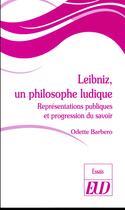 Couverture du livre « Leibniz, un philosophe ludique ; représentations publiques et progression du savoir » de Odette Barbero aux éditions Pu De Dijon