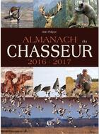 Couverture du livre « Almanach du chasseur (2016-2017) » de Alain Philippe aux éditions Communication Presse Edition