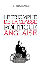 Couverture du livre « Le triomphe de la classe politique anglaise » de Peter Oborne aux éditions Editions Michalon