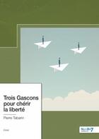 Couverture du livre « Trois gascons pour chérir la liberté » de Tabarin Pierre aux éditions Nombre 7