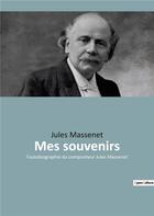 Couverture du livre « Mes souvenirs - l'autobiographie du compositeur jules massenet » de Jules Massenet aux éditions Culturea