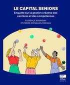 Couverture du livre « Le Capital seniors : Enquête sur la gestion créative des carrières et des compétences » de Florence Bonnevay et Pierre-Emmanuel Medioni aux éditions Presses De L'ecole Des Mines