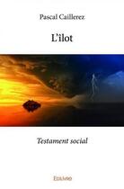 Couverture du livre « L'ilot - testament social » de Pascal Caillerez aux éditions Edilivre