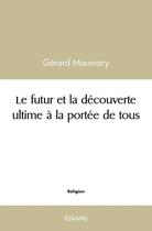 Couverture du livre « Le futur et la decouverte ultime a la portee de tous » de Gerard Maumary aux éditions Edilivre