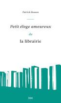 Couverture du livre « Petit éloge amoureux de la librairie » de Patrick Besson aux éditions Privat