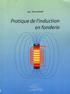 Couverture du livre « Pratique de l'induction en fonderie » de Jean-Pierre Gauche aux éditions Techniques Des Industries De La Fonderie