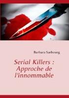 Couverture du livre « Serial killers : approche de l'innommable - illustrations, couleur » de Sarbourg Barbara aux éditions Books On Demand