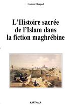 Couverture du livre « L'Histoire sacrée de l'Islam dans la fiction maghrébine » de Hanan Elsayed aux éditions Karthala