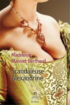 Couverture du livre « Scandaleuse Alexandrine » de Madeleine Mansiet-Berthaud aux éditions De Boree