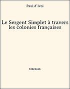 Couverture du livre « Le Sergent Simplet à travers les colonies françaises » de Paul D' Ivoi aux éditions Bibebook