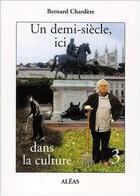 Couverture du livre « Un demi-siècle ici, dans la culture t.3 » de Bernard Chardère aux éditions Aleas