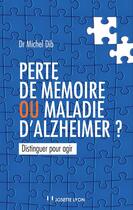 Couverture du livre « Perte de mémoire ou maladie d'Alzheimer ? ; distinguer pour agir » de Michel Dib aux éditions Josette Lyon