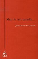 Couverture du livre « Mais le vert paradis » de Jean-Claude Le Chevere aux éditions Apogee