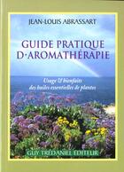 Couverture du livre « Guide pratique d'aromatherapie - usages et bienfaits des huiles essentielles de plantes » de Jean-Louis Abrassart aux éditions Guy Trédaniel