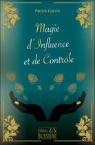 Couverture du livre « Magie d'influence et de contrôle » de Patrick Guerin aux éditions Bussiere