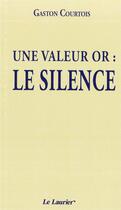 Couverture du livre « Une valeur or : le silence » de Gaston Courtois aux éditions Le Laurier