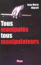 Couverture du livre « Tous Manipules, Tous Manipulateurs » de Abgrall Jean-Marie aux éditions First