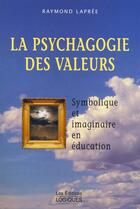 Couverture du livre « La Psychagogie Des Valeurs ; La Symbolique Et Imaginaire En Education » de Raymond Lapree aux éditions Logiques
