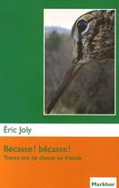 Couverture du livre « Bécasse ! bécasse ! trente ans de chasse en Irlande » de Eric Joly aux éditions Montbel