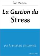 Couverture du livre « La gestion du stress ; par la pratique personnelle » de Eric Marlien aux éditions Desiris