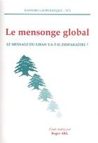 Couverture du livre « Le mensonge global ; le message du Liban va-t-il disparaître ? » de Roger Akl aux éditions Sigest