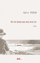 Couverture du livre « Ne me laisse pas seul avec toi » de Kais Fekih aux éditions Ka'editions