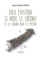 Couverture du livre « Dieu existera si nous le créons ! et il faudra bien s'y mettre » de Jean-Marie Erena aux éditions Verone