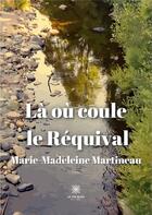 Couverture du livre « Là où coule le Réquival » de Marie-Madeleine Mart aux éditions Le Lys Bleu