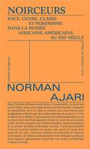 Couverture du livre « Noirceur : race, genre, classe et pessimisme dans la pensée africaine-américaine au XXIe siècle » de Norrman Ajari aux éditions Divergences