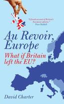 Couverture du livre « Au Revoir, Europe » de Charter David aux éditions Biteback Publishing Digital