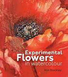 Couverture du livre « Experimental Flowers in Watercolour » de Blockley Ann aux éditions Pavilion Books Company Limited
