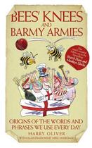 Couverture du livre « Bees Knees and Barmy Armies - Origins of the Words and Phrases we Use » de Oliver Harry aux éditions Blake John Digital
