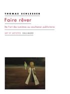 Couverture du livre « Faire rêver ; de l'art des Lumières au cauchemar publicitaire » de Thomas Schlesser aux éditions Gallimard