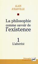 Couverture du livre « La philosophie comme savoir de l'existence t.1 ; l'altérité » de Alain Juranville aux éditions Puf