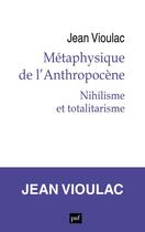 Couverture du livre « Métaphysique de l'Anthropocène Tome 1 : nihilisme et totalitarisme » de Jean Vioulac aux éditions Puf